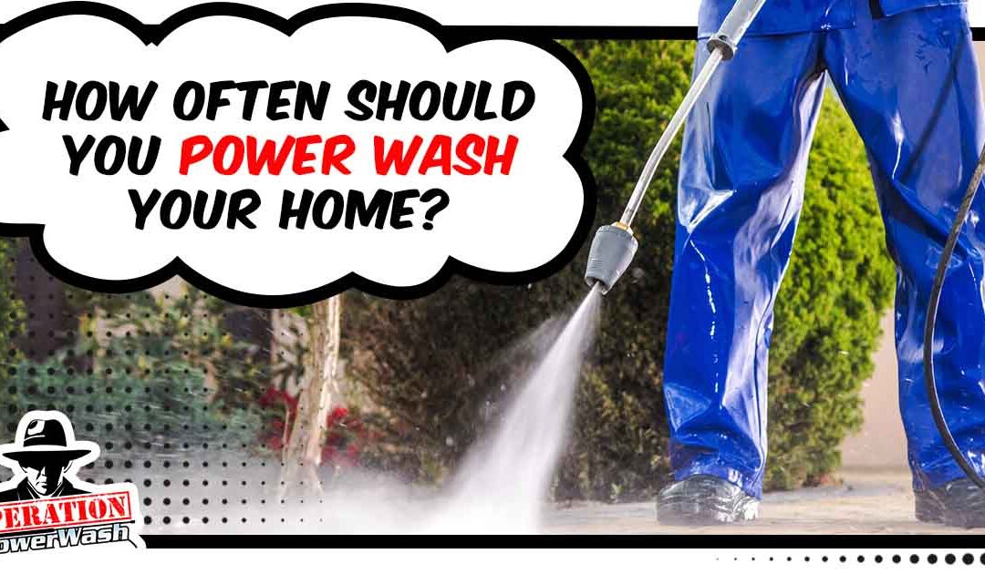 How Often Should You Power Wash Your Home?